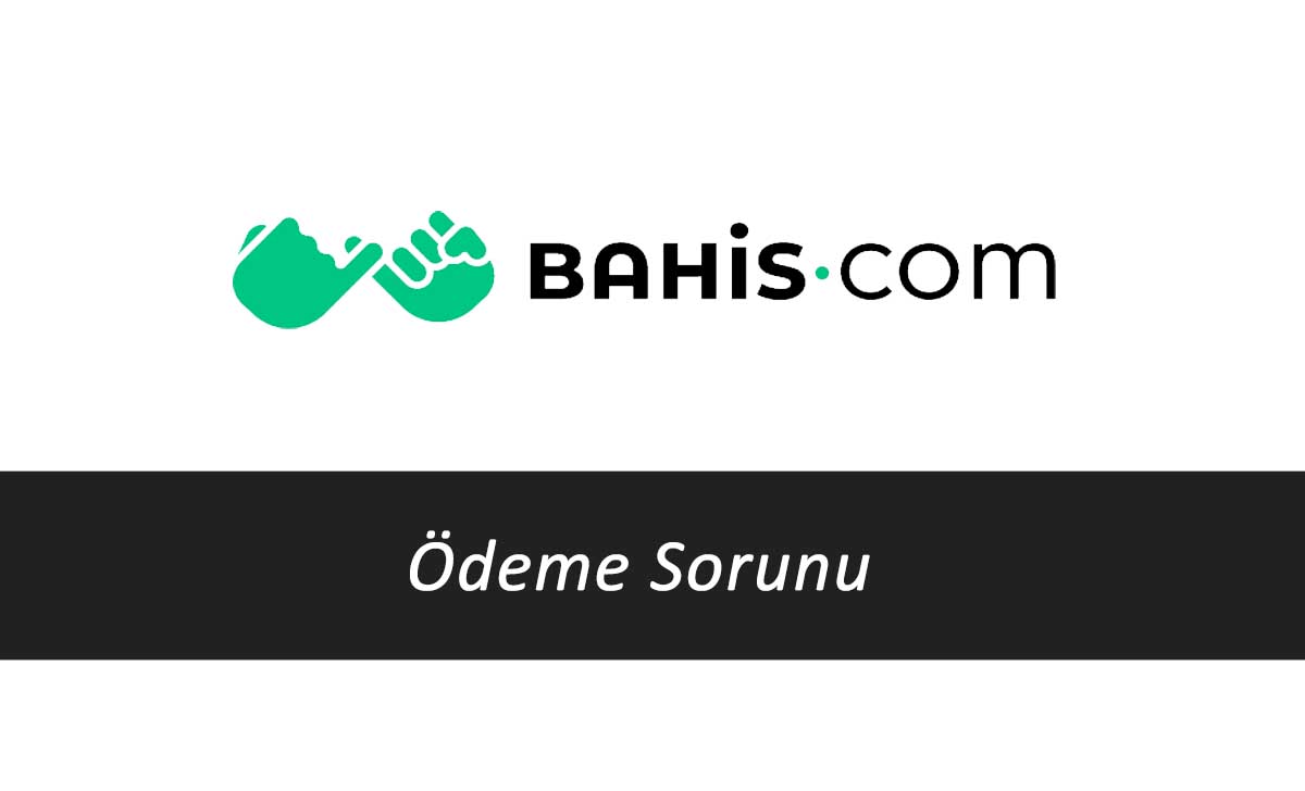 Bahis.com Ödeme Sorunu