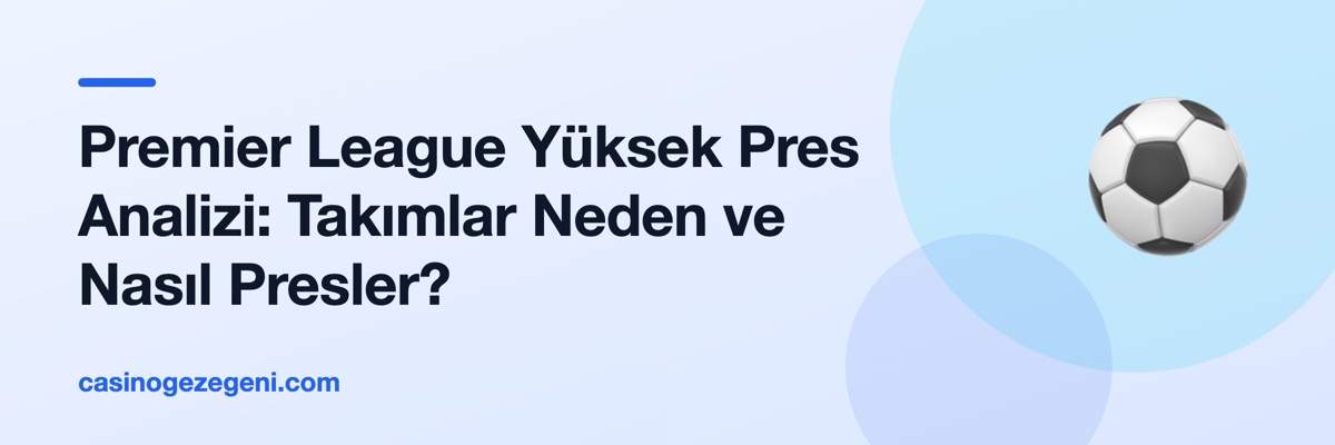 Premier League Yüksek Pres Analizi: Takımlar Neden ve Nasıl Presler?